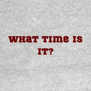 What Time Is It? T-Shirt